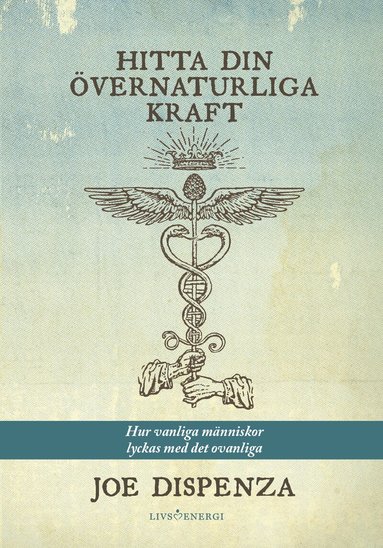 Joe Dispenza - Hitta din övernaturliga kraft : hur vanliga människor lyckas med det ovanliga, Häftad