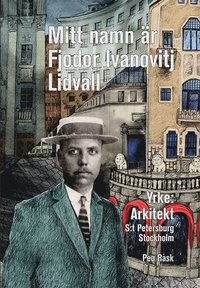 Mitt namn är Fjodor Ivanovitj Lidvall : en bok om den svensk-ryske arkitekten Fredrik Lidvall