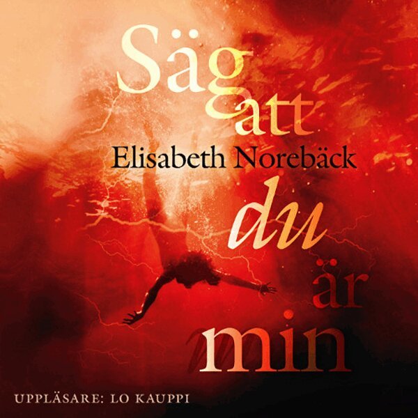 Elisabeth Norebäck - Säg att du är min, Ljudbok