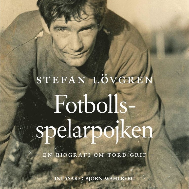 Stefan Lövgren - Fotbollsspelarpojken : en biografi om Tord Grip, Ljudbok