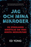 Jag och mina mikrober : en storslagen berttelse om vra minsta medhjlpare