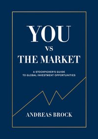 You vs. the Market : A Stockpicker's guide to global investment opportuniti