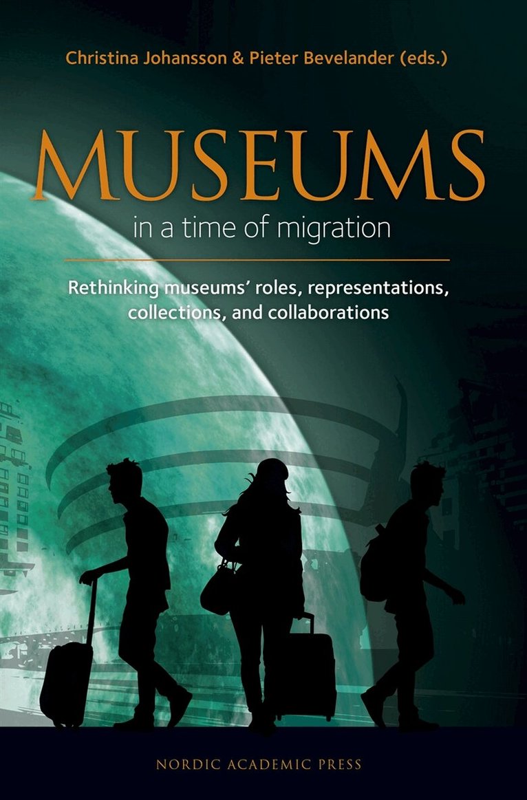 Peggy Levitt, Pieter Bevelander, Christina Johansson - Museums in a time of Migration : Rethinking museums' roles, representations, collections, and collaborations, E-bok