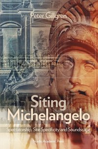 Siting Michelangelo : Spectatorship, Site Specificity and Soundscape