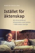 Istllet fr ktenskap. Att driva jordbruk tillsammans med syskon i 1900-talets Sverige