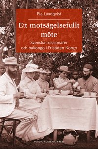 Ett motsgelsefullt mte : svenska missionrer och bakongo i Fristaten Kong