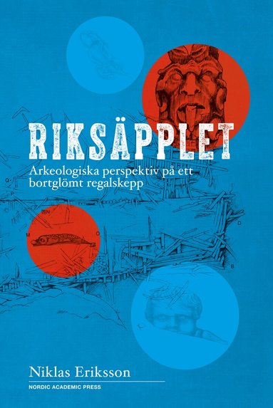 Niklas Eriksson - Riksäpplet : arkeologiska perspektiv på ett bortglömt regalskepp, Inbunden