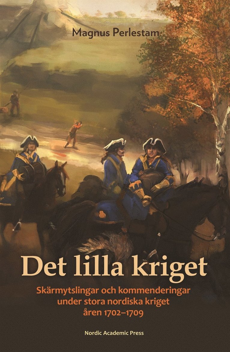 Magnus Perlestam - Det lilla kriget : Skärmytslingar och kommenderingar under stora nordiska kriget åren 1702–1709, E-bok