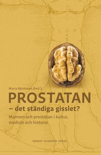 Prostatan ? det stndiga gisslet? Mannen och prostatan i kultur, medicin och historia