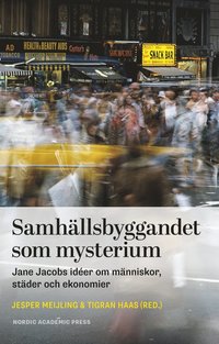 Samhllsbyggandet som mysterium : Jane Jacobs ider om mnniskor, stder och ekonomier