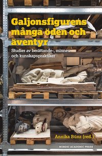 Galjonsfigurens m�nga �den och �ventyr : studer av ber�ttande-, minnes- och kunskapspraktiker