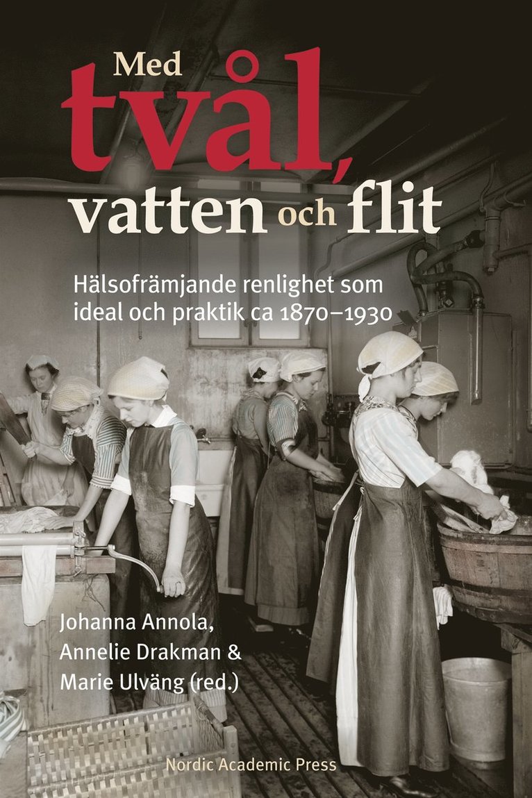 Annelie Drakman, Johanna Annola, Marie Ulväng - Med tvål, vatten och flit : Hälsofrämjande renlighet som ideal och praktik ca 1870–1930, E-bok