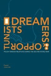Dreamers and Opportunists : Polish-Swedish Relations during the Second World War