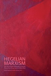 Hegelian Marxism: The Uses of Hegel's Philosophy in Marxist Theory from Georg Lukcs to Slavoj Zizek