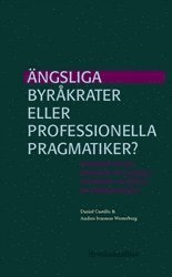 Daniel Castillo, Anders Ivarsson Westerberg - Ängsliga byråkrater eller professionella pragmatiker? : Administrativa effekter av statens indirekta styrning av kommunerna, Häftad