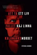 Att ta ett liv : fallet Kaj Linna och Kalamarksmordet