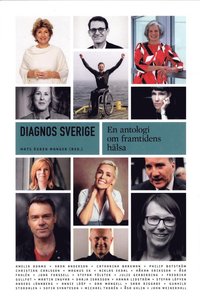 Diagnos Sverige : En antologi om framtidens hälsa