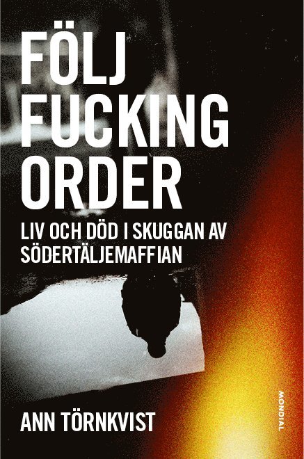 Ann Törnkvist - Följ fucking order : Liv och död i skuggan av Södertäljemaffian, Inbunden
