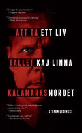 Att ta ett liv : fallet Kaj Linna - Kalamarksmordet
