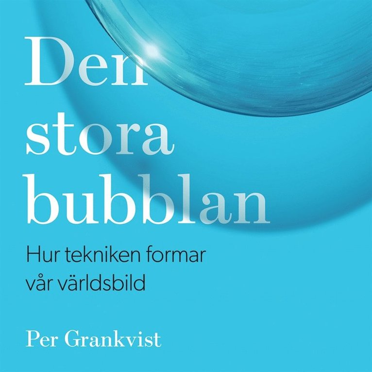 Per Grankvist - Den stora bubblan : hur tekniken formar vår världsbild, Ljudbok