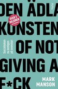 Den ädla konsten of Not Giving a F&midast;ck: Så lever du ett bra liv - på riktigt