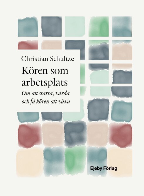 Christian Schultze - Kören som arbetsplats : om att starta, vårda och få kören att växa, Inbunden