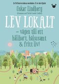 Lev lokalt : vgen till ett hllbart, hlsosamt & fritt liv