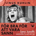 Fr bra fr att vara sann ? Lena Junoffs osannolika liv och karrir