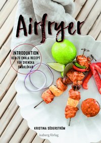 Airfryer : introduktion och 70 enkla recept f�r svenska smakl�kar