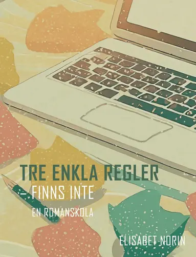 Elisabet Norin - Tre enkla regler - finns inte : en romanskola, Häftad