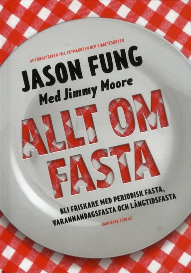 Jason Fung, Jimmy Moore - Allt om fasta : Bli friskare med periodisk fasta, varannandagsfasta och lån, Inbunden