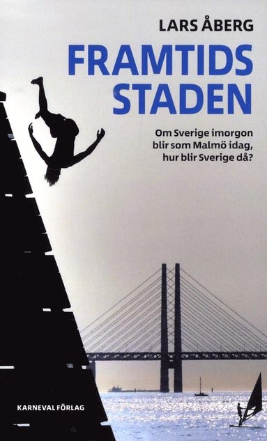 Framtidsstaden : om Sverige imorgon blir som Malmö idag hur blir Sverige då?