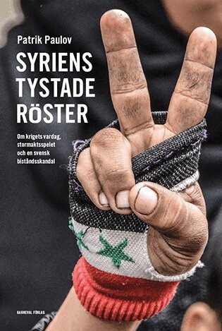 Patrik Paulov - Syriens tystade röster : om krigets vardag, stormaktspelet och en svensk biståndsskandal, Inbunden