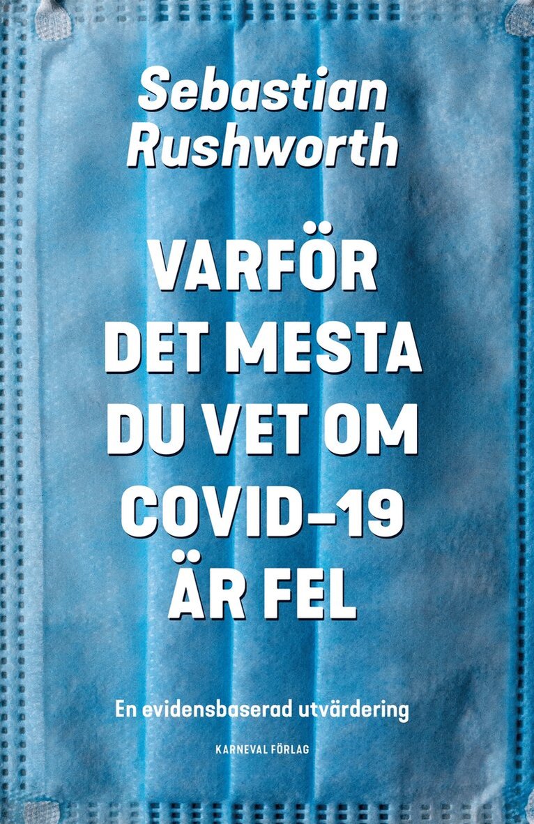 Sebastian Rushworth - Varför det mesta du vet om covid-19 är fel : En evidensbaserad utvärdering, E-bok