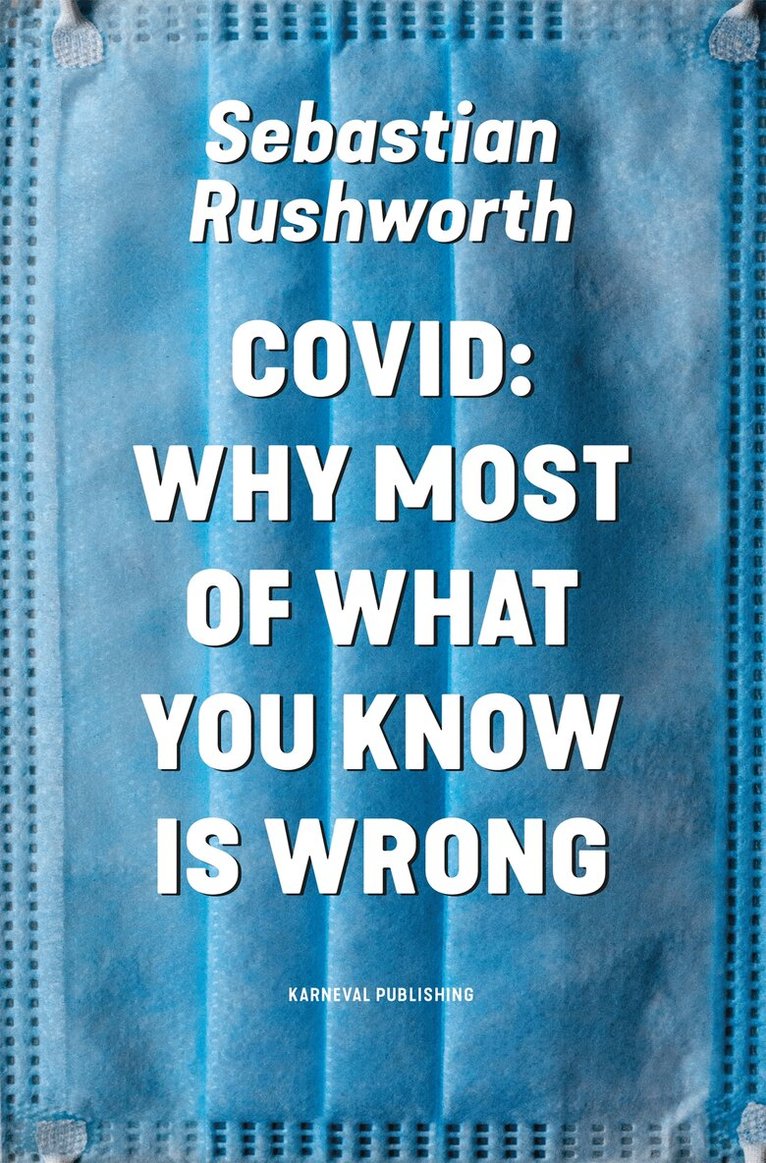 Sebastian Rushworth - Covid: Why most of what you know is wrong, E-bok