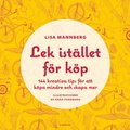 Lek istllet fr kp : 144 kreativa tips fr att kpa mindre och skapa mer