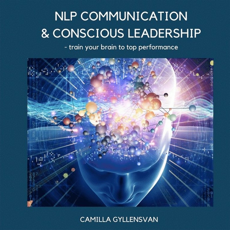 Åsa Bengtsson, Camilla Gyllensvan - NLP Communication & conscious leadership, train your brain to top performance, Ljudbok
