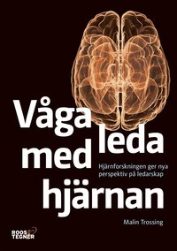 Våga leda med hjärnan : Hjärnforskningen ger nya perspektiv på ledarskap