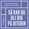 S kan du bli rik p bitcoin ? den kompletta snabbguiden till att investera i kryptovalutor