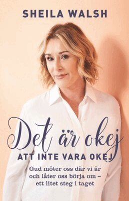 Sheila Walsh - Det är okej att inte vara okej : gud möter oss där vi är och låter oss börja om - ett litet steg i taget, Häftad