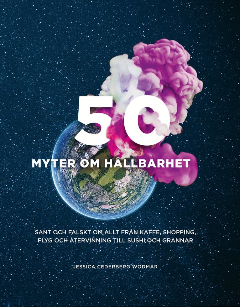 Jessica Cederberg Wodmar - 50 myter om hållbarhet : Sant och falskt om allt från kaffe, shopping, flyg, Inbunden