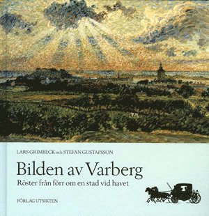 Lars Grimbeck, Stefan Gustafsson - Bilden av Varberg  röster från förr om en stad vid havet, Inbunden