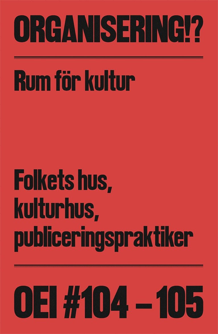 OEI #104-105: Organisering!? Rum för kultur: Folkets hus, kulturhus, publiceringspraktiker, Övrigt