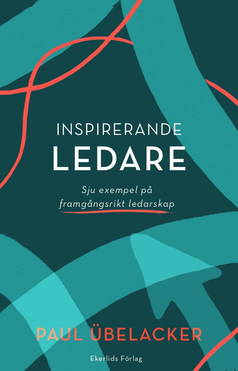 Paul Übelacker - Inspirerande ledare : sju exempel på framgångsrikt  ledarskap, Häftad