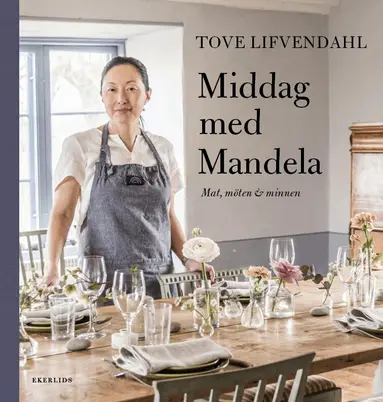 Tove Lifvendahl - Middag med Mandela : möten, minnen & recept, Inbunden