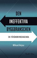 Den ineffektiva byggbranschen : en f�r�ndringsagenda