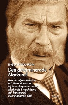 Den determinerade Markurell : den fria viljan kärleken och övermänniskan i Hjalmar Bergmans roman. Markurells i Wadköping och hans novell Herr Markurells död