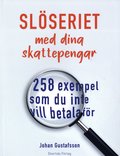 Slseriet med dina skattepengar : 258 exempel som du inte vill betala fr