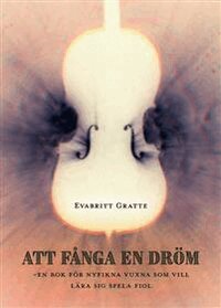 Att f�nga en dr�m : en bok f�r nyfikna vuxna som vill l�ra sig spela fiol