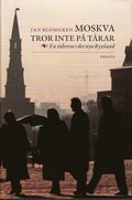 Moskva tror inte p� t�rar : en tidsresa i det nya Ryssland